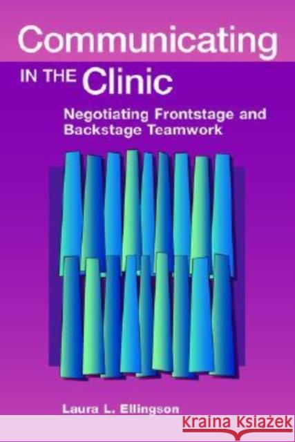 Communicating in the Clinic : Negotiating Backstage and Frontstage Teamwork