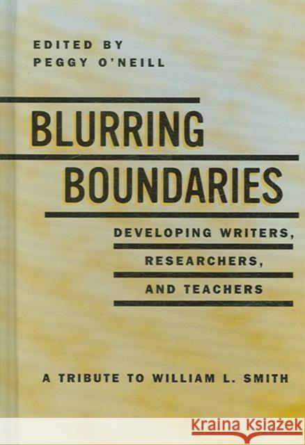 Blurring the Boundaries: Developing Writers, Researchers and Teachers: A Tribute to William L. Smith