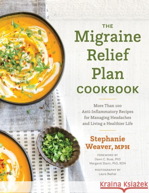 The Migraine Relief Plan Cookbook: More Than 100 Anti-Inflammatory Recipes for Managing Headaches and Living a Healthier Life