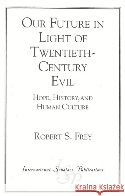 Our Future in Light of Twentieth-Century Evil: Hope, History, and Human Culture