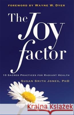 The Joy Factor: 10 Sacred Practices for Radiant Health (Holistic Health Through Alternative Medicine, Fitness, and Diet for the Everyd