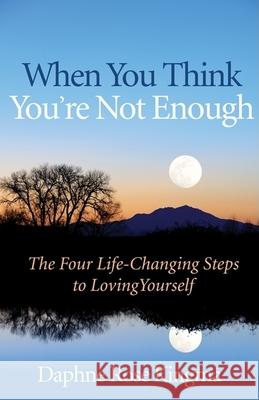 When You Think You're Not Enough: The Four Life-Changing Steps to Loving Yourself (Gift for Women, Motivational Book, and Fans of Never Good Enough or