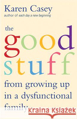 Good Stuff from Growing Up in a Dysfunctional Family: How to Survive and Then Thrive (Detachment Book from the Author of Each Day a New Beginning)