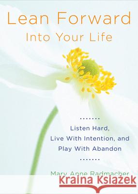 Lean Forward Into Your Life: Listen Hard, Live with Intention, and Play with Abandon (Encouragement Gifts for Women and Readers of My Day Begins an