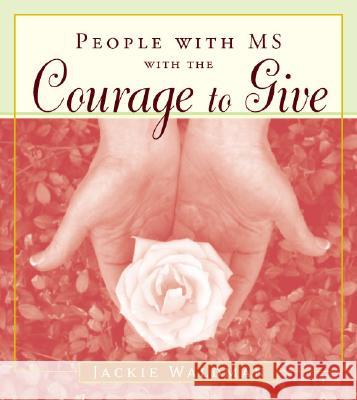 People with MS with the Courage to Give: (Stories of Successful People with Multiple Sclerosis)