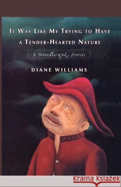 It Was Like My Trying to Have a Tender-Hearted Nature: A Novella and Stories