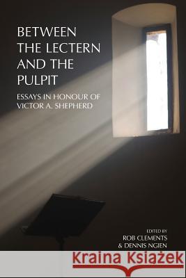 Between the Lectern and the Pulpit: Essays in Honour of Victor A. Shepherd