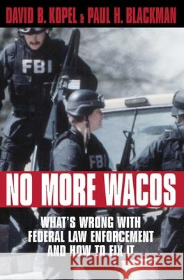 No More Wacos: What's Wrong with Federal Law Enforcement and How to Fix It