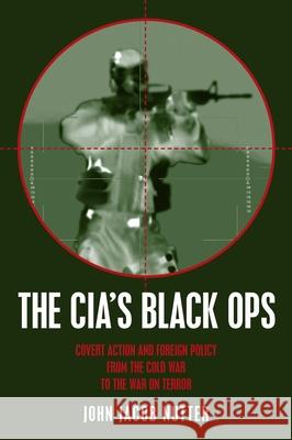 The Cia's Black Ops: Covert Action, Foreign Policy, and Democracy