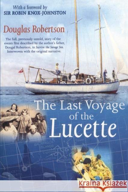 Last Voyage of the Lucette: The Full, Previously Untold, Story of the Events First Described by the Author's Father, Dougal Robertson, in Survive the Savage Sea. Interwoven with the original narrative