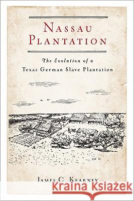 Nassau Plantation: The Evolution of a Texas German Slave Plantation