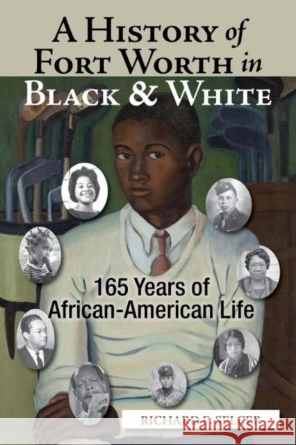 A History of Fort Worth in Black & White: 165 Years of African-American Life