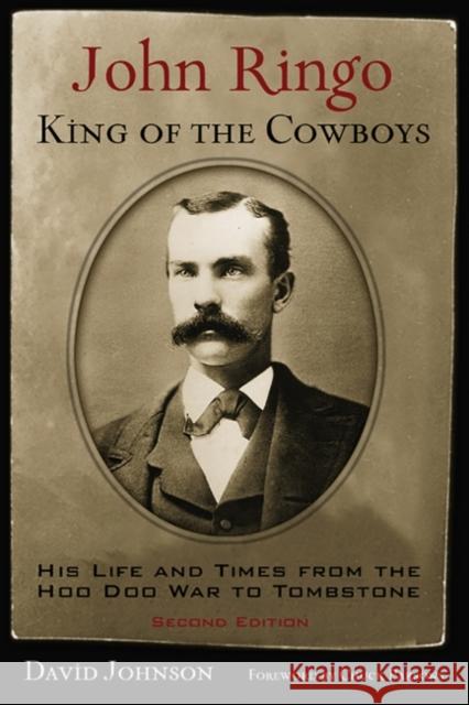 John Ringo, King of the Cowboys: His Life and Times from the Hoo Doo War to Tombstone, Second Edition