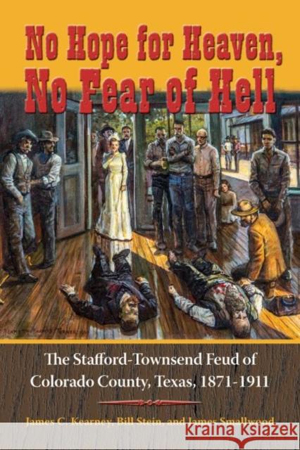 No Hope for Heaven, No Fear of Hell: The Stafford-Townsend Feud of Colorado County, Texas, 1871-1911