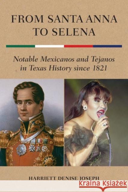 From Santa Anna to Selena: Notable Mexicanos and Tejanos in Texas History Since 1821