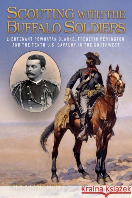 Scouting with the Buffalo Soldiers, 19: Lieutenant Powhatan Clarke, Frederic Remington, and the Tenth U.S. Cavalry in the Southwest