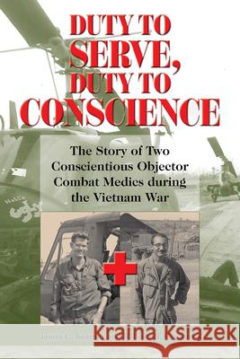 Duty to Serve, Duty to Conscience: The Story of Two Conscientious Objector Combat Medics During the Vietnam War Volume 21