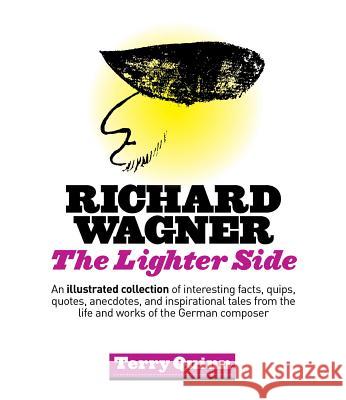 Richard Wagner: The Lighter Side: An Illustrated Collection of Interesting Facts, Quips, Quotes, Anecdotes, and Inspirational Tales fr