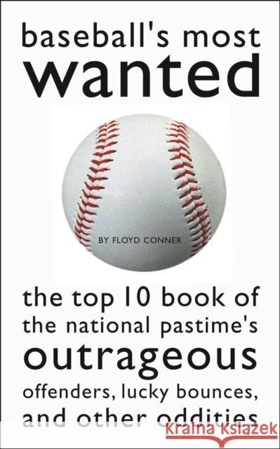 Baseball's Most Wanted: The Top 10 Book of the National Pastime's Outrageous Offenders, Lucky Bounces, and Other Oddities