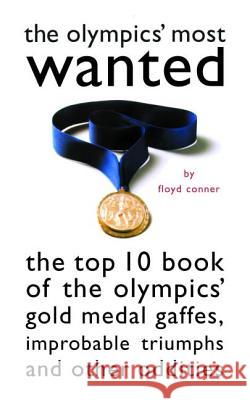 The Olympic's Most Wanted: The Top 10 Book of the Olympics' Gold Medal Gaffes, Improbable Triumphs, and Other Oddities