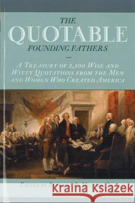 The Quotable Founding Fathers: A Treasury of the 2,500 Wise and Witty Quotations from the Men and Women Who Created America