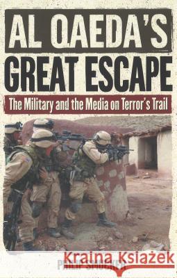 Al Qaeda's Great Escape: The Military and the Media on Terror's Trail