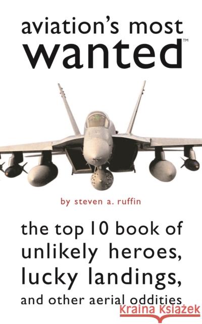 Aviation's Most Wanted: The Top 10 Book of Winged Wonders, Lucky Landings, and Other Aerial Oddities