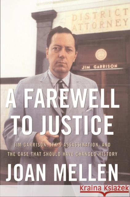 A Farewell to Justice: Jim Garrison, Jfk's Assassination, and the Case That Should Have Changed History