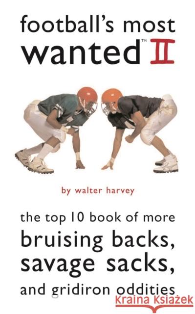 Football's Most Wanted II: The Top 10 Book of More Bruising Backs, Savage Sacks, and Gridiron Oddities