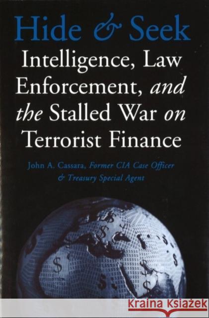 Hide and Seek: Intelligence, Law Enforcement, and the Stalled War on Terrorist Finance