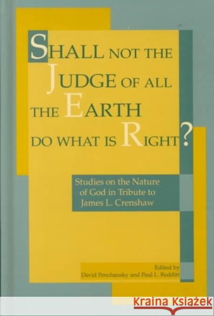 Shall Not the Judge of All the Earth Do What Is Right?: Studies on the Nature of God in Tribute to James L. Crenshaw