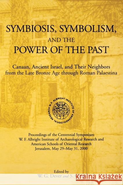 Symbiosis, Symbolism, and the Power of the Past: Canaan, Ancient Israel, and Their Neighbors, from the Late Bronze Age Through Roman Palaestina