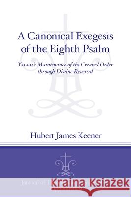 A Canonical Exegesis of the Eighth Psalm: Yhwh's Maintenance of the Created Order Through Divine Reversal