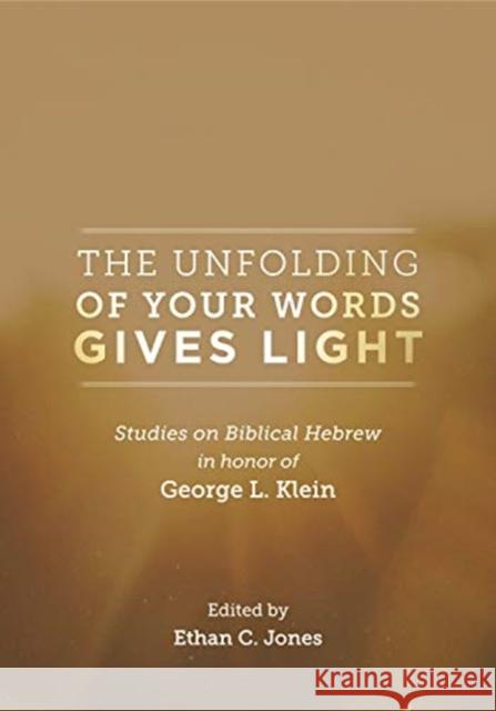 The Unfolding of Your Words Gives Light: Studies on Biblical Hebrew in Honor of George L. Klein