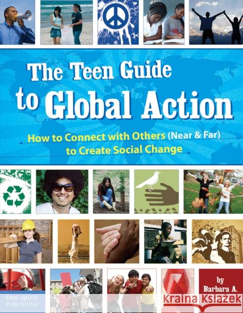 The Teen Guide to Global Action: How to Connect with Others (Near & Far) to Create Social Change