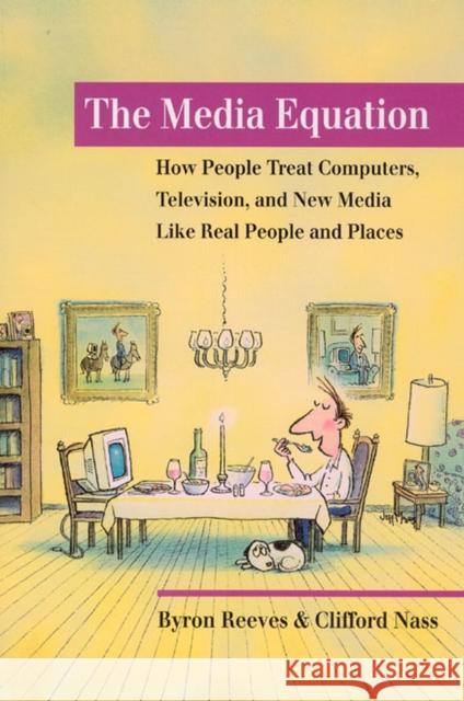 The Media Equation: How People Treat Computers, Television, and New Media Like Real People and Places