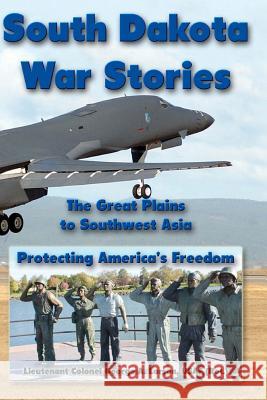 South Dakota War Stories: The Great Plains to Southwest Asia - Protecting America's Freedom