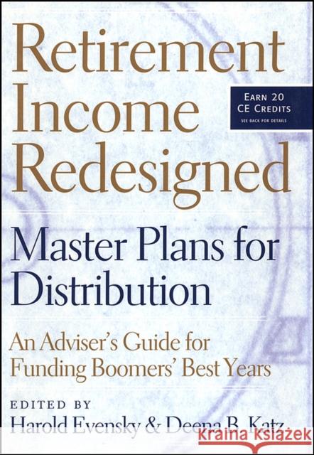 Retirement Income Redesigned: Master Plans for Distribution -- An Adviser's Guide for Funding Boomers' Best Years