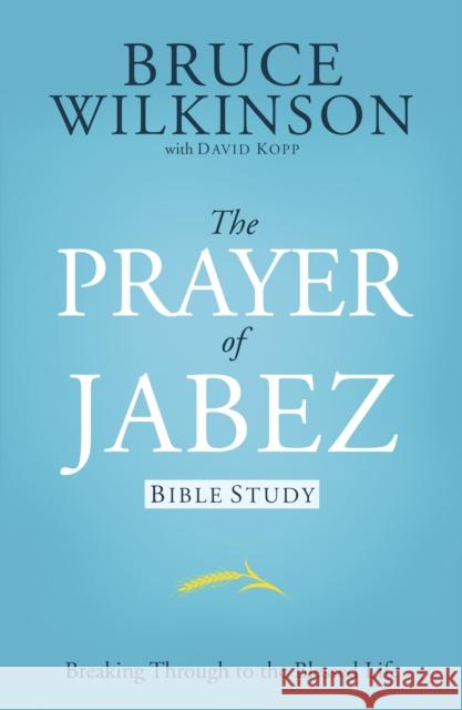 The Prayer of Jabez Bible Study: Breaking Through to the Blessed Life