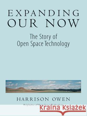 Expanding Our Now: The Story of Open Space Technology