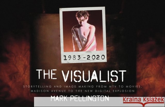 The Visualist: Storytelling and Image Making From MTV to Movies, Madison Avenue to the New Digital Explosion