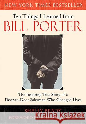 Ten Things I Learned from Bill Porter: The Inspiring True Story of the Door-To-Door Salesman Who Changed Lives