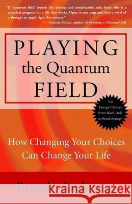 Playing the Quantum Field: How Changing Your Choices Can Change Your Life