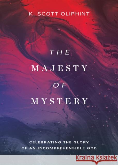 The Majesty of Mystery: Celebrating the Glory of an Incomprehensible God