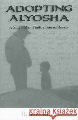 Adopting Alyosha: A Single Man Finds a Son in Russia