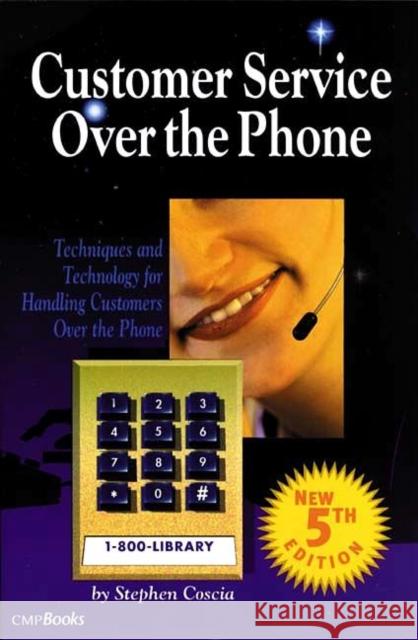 Customer Service Over the Phone: Techniques and Technology for Handling Customers Over the Phone