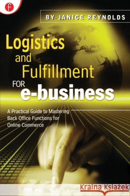 Logistics and Fulfillment for e-business: A Practical Guide to Mastering Back Office Functions for Online Commerce