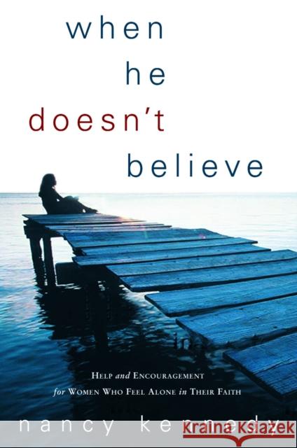 When He Doesn't Believe: Help and Encouragement for Women Who Feel Alone in Their Faith