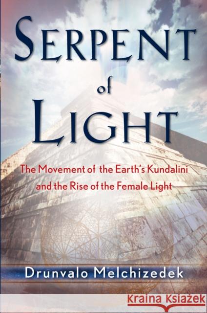 Serpent of Light: Beyond 2012: the Movement of the Earth's Kundalini and the Rise of the Female Light