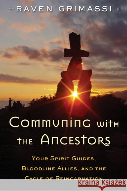 Communing with the Ancestors: Your Spirit Guides, Bloodline Allies, and the Cycle of Reincarnation